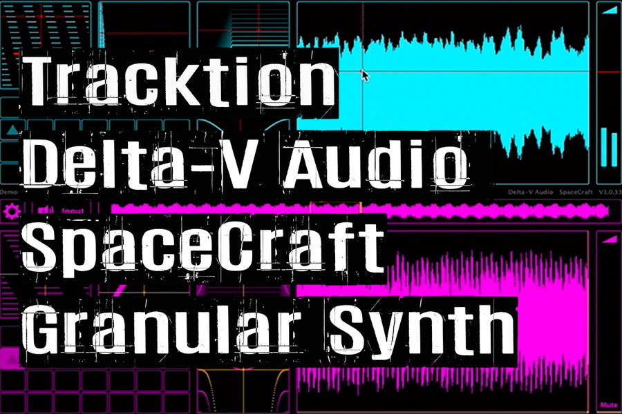 TEST SERIES Tracktion Delta-V Audio SpaceCraft Granular Synth